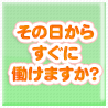 その日からすぐに働けますか？