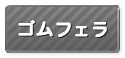 (廃止)ゴムフェラ